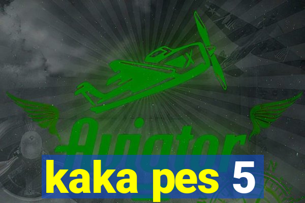 kaka pes 5